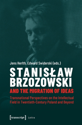 Stanislaw Brzozowski and the Migration of Ideas: Transnational Perspectives on the Intellectual Field in Twentieth-Century Poland and Beyond (Lettre) By Jens Herlth (Editor), Edward Swiderski (Editor) Cover Image