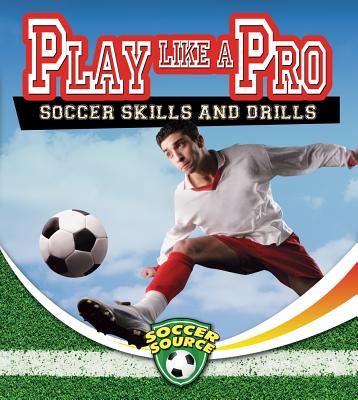 Play Like a Pro: Soccer Skills and Drills (Soccer Source)