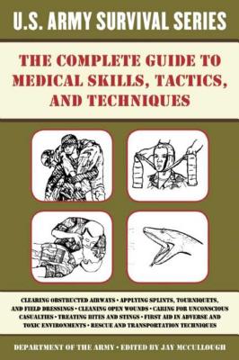 The Complete U.S. Army Survival Guide to Medical Skills, Tactics, and Techniques (US Army Survival) By Department of the Army, Jay McCullough (Editor) Cover Image