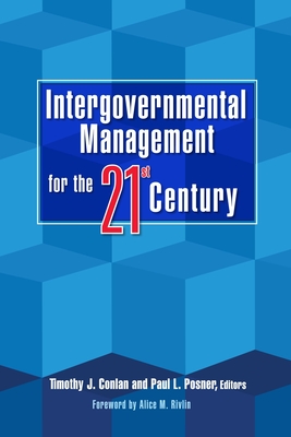 Intergovernmental Management for the Twenty-First Century By Timothy J. Conlan (Editor), Paul L. Posner (Editor), Alice M. Rivlin (Foreword by) Cover Image