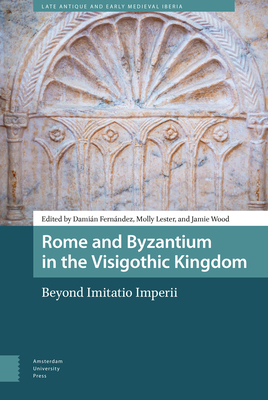 Rome and Byzantium in the Visigothic Kingdom: Beyond Imitatio Imperii (Late Antique and Early Medieval Iberia) Cover Image