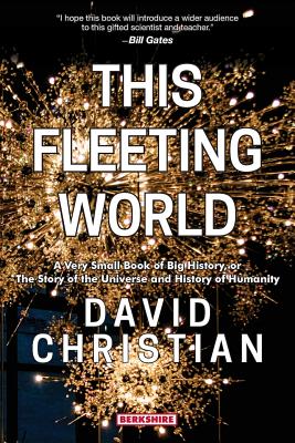 This Fleeting World A Very Small Book of Big History, or the Story of the Universe and History of Humanity Cover Image