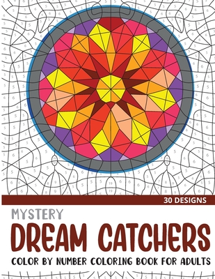 Mystery Dream Catchers Color By Number Coloring Book for Adults: 30 Unique Adult Coloring Mystery Puzzle Designs (Mystery Color by Number Books for Adults)
