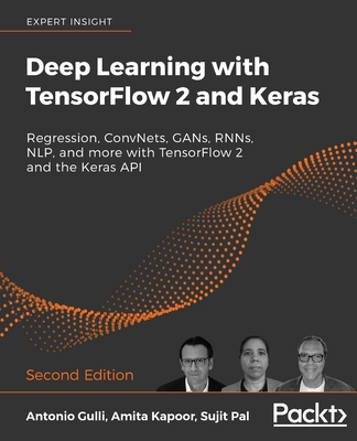 Deep Learning with TensorFlow 2 and Keras - Second Edition: Regression, ConvNets, GANs, RNNs, NLP, and more with TensorFlow 2 and the Keras API By Antonio Gulli, Sujit Pal, Amita Kapoor Cover Image