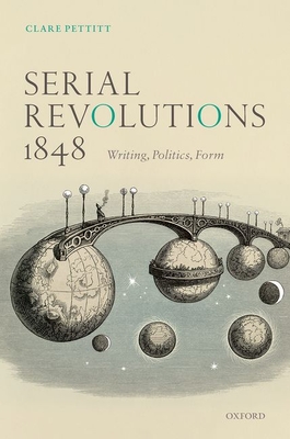 Serial Revolutions 1848: Writing, Politics, Form By Clare Pettitt Cover Image