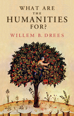 What Are the Humanities For? By Willem B. Drees Cover Image