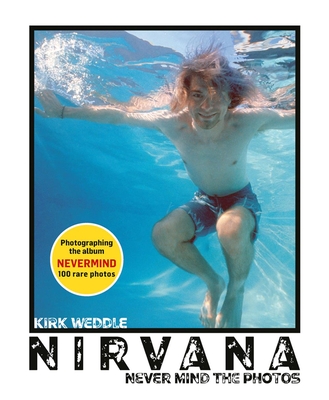 Nirvana: Never Mind the Photos By Kirk Weddle Cover Image