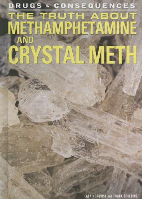 The Truth about Methamphetamine and Crystal Meth (Drugs & Consequences) By Frank Spalding, Lara Norquist Cover Image