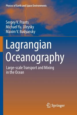 Lagrangian Oceanography: Large-Scale Transport and Mixing in the Ocean (Physics of Earth and Space Environments) By Sergey V. Prants, Michael Yu Uleysky, Maxim V. Budyansky Cover Image