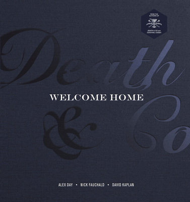 Death & Co Welcome Home: [A Cocktail Recipe Book] By Alex Day, Nick Fauchald, David Kaplan, Devon Tarby (With), Tyson Buhler (With) Cover Image