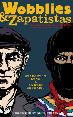 Wobblies and Zapatistas: Conversations on Anarchism, Marxism and Radical History (PM Press) By Staughton Lynd, Andrej Grubacic Cover Image