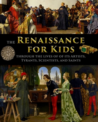 The Renaissance for Kids through the Lives of its Artists, Tyrants, Scientists, and Saints By Catherine Fet Cover Image