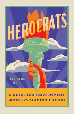 Herocrats: A Guide for Government Workers Leading Change By Allison Bell Cover Image