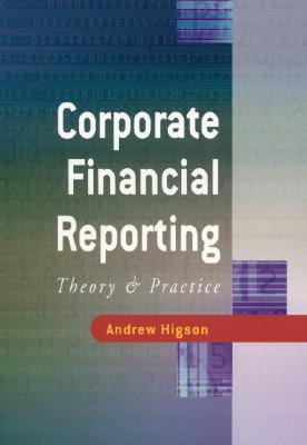 Corporate Financial Reporting: Theory and Practice By Andrew W. Higson Cover Image