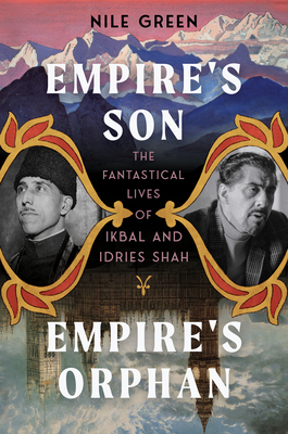 Empire's Son, Empire's Orphan: The Fantastical Lives of Ikbal and Idries Shah Cover Image