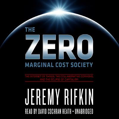 The Zero Marginal Cost Society Lib/E: The Internet of Things, the Collaborative Commons, and the Eclipse of Capitalism Cover Image