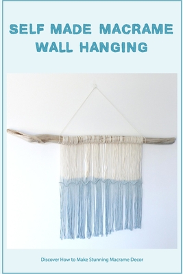 Self-made Macrame Wall Hanging: Discover How to Make Stunning Macrame Decor Cover Image