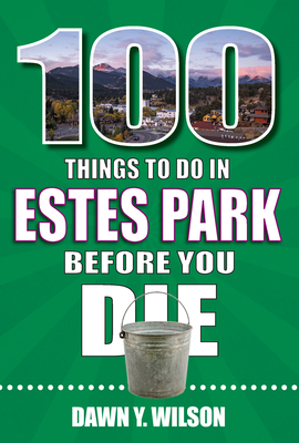 100 Things to Do in Estes Park Before You Die (100 Things to Do Before You Die)