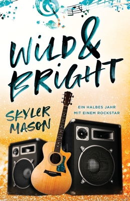 Wild and Bright: Ein Halbes Jahr Mit Einem Rockstar By Skyler Mason, Carola Beck (Translator) Cover Image