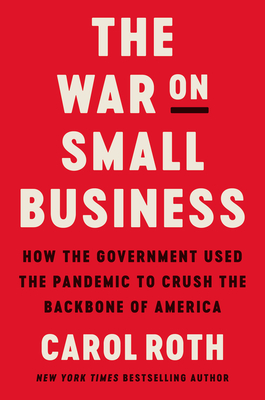 The War on Small Business: How the Government Used the Pandemic to Crush the Backbone of America By Carol Roth Cover Image