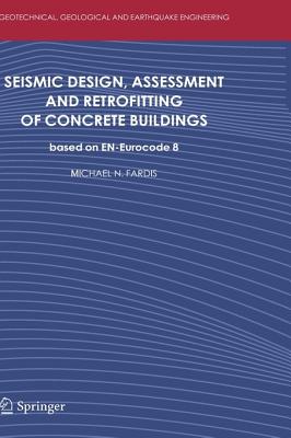 Seismic Design, Assessment and Retrofitting of Concrete Buildings: Based on EN-Eurocode8 (Geotechnical #8) By Michael N. Fardis Cover Image