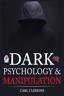 Dark Psychology & Manipulation: Discover Mental Persuasion Techniques For A Better Life. How To Analyze Body Language & People and control them with N By Carl Clemons Cover Image