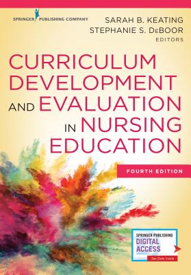 Curriculum Development and Evaluation in Nursing Education By Sarah B. Keating (Editor), Stephanie S. Deboor (Editor) Cover Image
