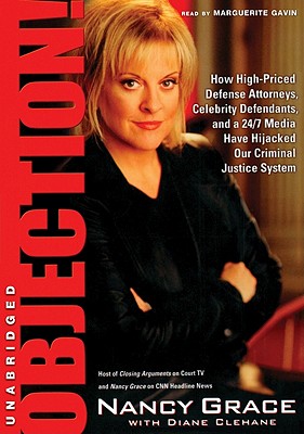 Objection!: How High-Priced Attorneys, Celebrity Defendants, and 24/7 Media Have Hijacked Our Criminal Justice System Cover Image