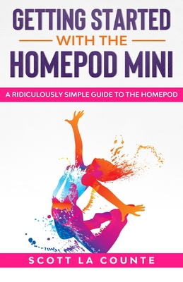 Getting Started With the HomePod Mini: A Ridiculously Simple Guide to the HomePod Mini By Scott La Counte Cover Image