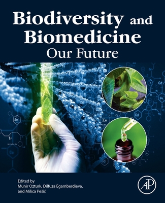 Biodiversity and Biomedicine: Our Future By Munir Ozturk (Editor), Dilfuza Egamberdieva (Editor), Milica Pesic (Editor) Cover Image
