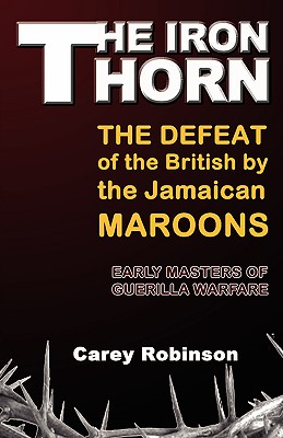 The Iron Torn: The Defeat of the British by the Jamaican Maroons Cover Image