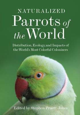 Naturalized Parrots of the World: Distribution, Ecology, and Impacts of the World's Most Colorful Colonizers Cover Image