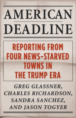 American Deadline: Reporting from Four News-Starved Towns in the Trump Era (Columbia Journalism Review Books) Cover Image
