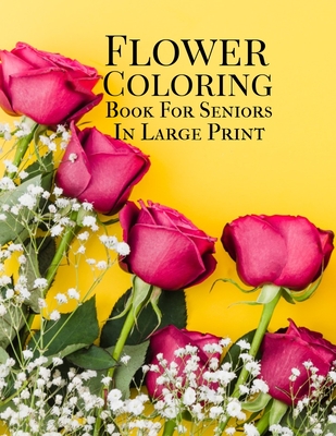 Flower Coloring Book: For Seniors In Large Print Cover Image