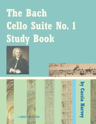 The Bach Cello Suite No. 1 Study Book for Cello By Cassia Harvey, Johann Sebastian Bach (Based on a Book by) Cover Image