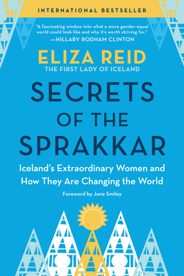 Secrets of the Sprakkar: Iceland's Extraordinary Women and How They Are Changing the World By Eliza Reid, Jane Smiley (Foreword by) Cover Image