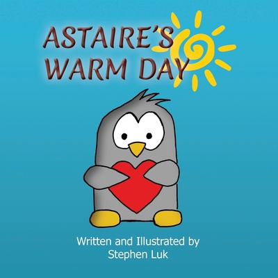 Astaire's Warm Day: A Little Penguin's Journey By Stephen Luk, Stephen Luk (Illustrator) Cover Image