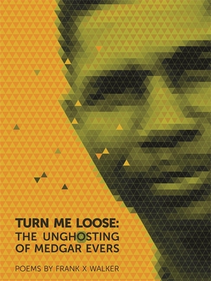 Turn Me Loose: The Unghosting of Medgar Evers By Frank X. Walker, Michelle Hite (Contribution by) Cover Image