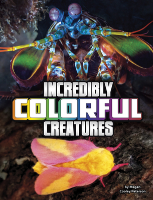 Incredibly Colorful Creatures By Megan Cooley Peterson Cover Image