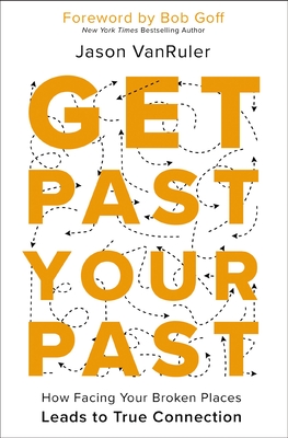 Get Past Your Past: How Facing Your Broken Places Leads to True Connection Cover Image