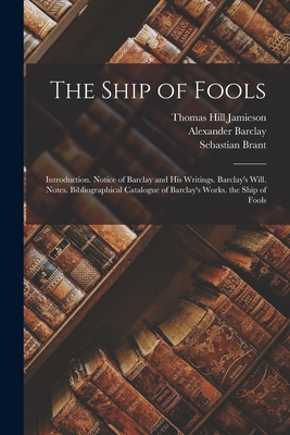 The Ship of Fools: Introduction. Notice of Barclay and His Writings. Barclay's Will. Notes. Bibliographical Catalogue of Barclay's Works. Cover Image