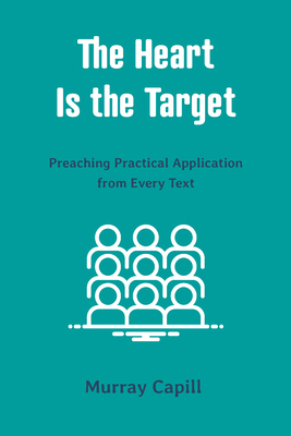The Heart Is the Target: Preaching Practical Application from Every Text Cover Image