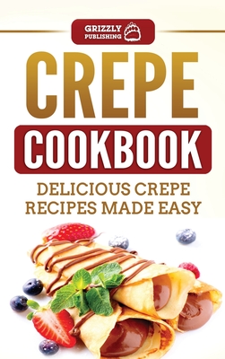 Crepe Cookbook: Delicious Crepe Recipes Made Easy Cover Image