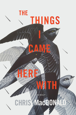 The Things I Came Here with: A Memoir By Chris MacDonald Cover Image