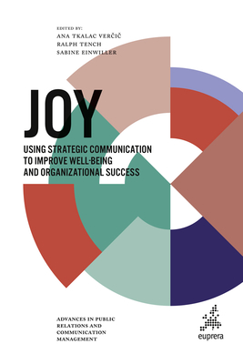 Joy: Using Strategic Communication to Improve Well-Being and Organizational Success (Advances in Public Relations and Communication Management #5) Cover Image
