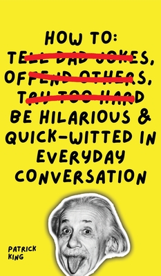 How To Be Hilarious and Quick-Witted in Everyday Conversation By Patrick King Cover Image