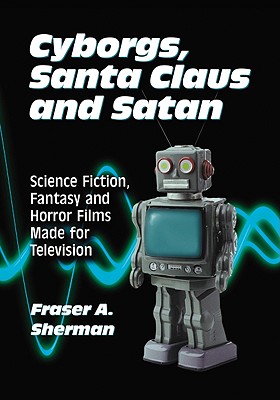 Cyborgs, Santa Claus and Satan: Science Fiction, Fantasy and Horror Films Made for Television Cover Image