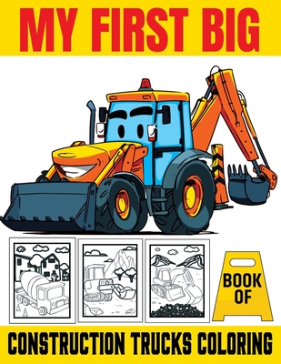 My First Big Book Of Construction Trucks Coloring: Kids Coloring Book with Dump Trucks, Garbage Trucks, Digger, Tractors and More Coloring Book For Bo By My First Funn Publishing Cover Image