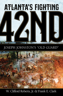Atlanta's Fighting Forty-Second: Joseph Johnston's Old Guard By Jr. Roberts, Clifford Cover Image