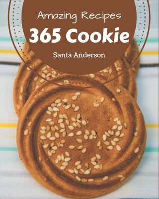 365 Amazing Cookie Recipes: An One-of-a-kind Cookie Cookbook By Santa Anderson Cover Image